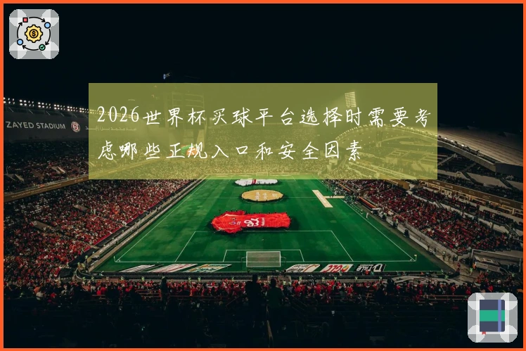 2026世界杯买球平台选择时需要考虑哪些正规入口和安全因素