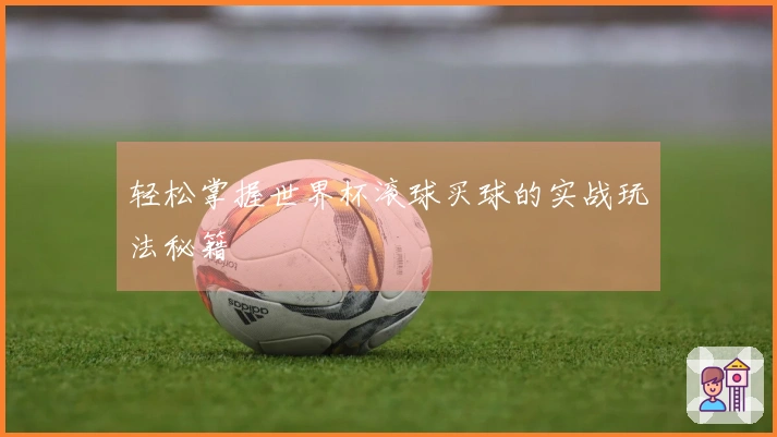 轻松掌握世界杯滚球买球的实战玩法秘籍